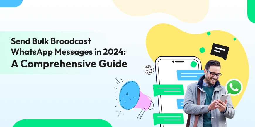 Send Bulk Broadcast WhatsApp Messages in 2025: A Comprehensive Guide