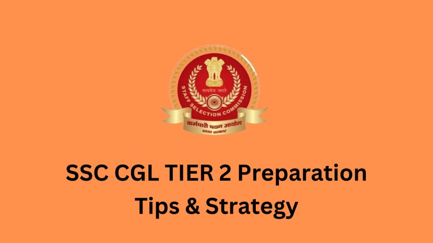 Top Strategies for Cracking SSC CGL Tier 2: A Step-by-Step Approach