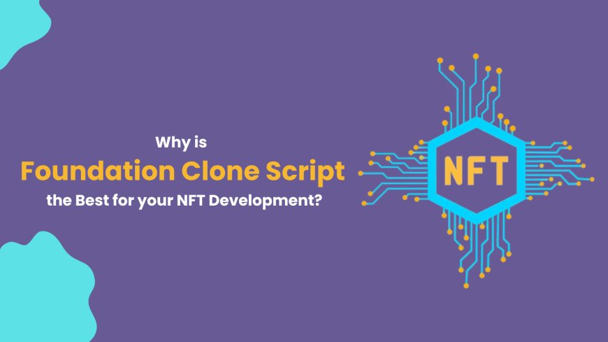 Why is Foundation Clone Script the Best for your NFT development?