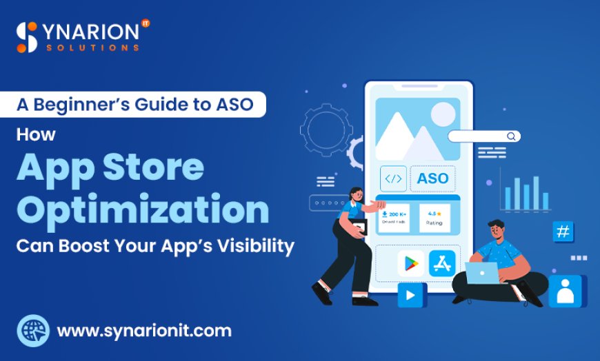 A Beginner’s Guide to ASO: How App Store Optimization Can Boost Your App’s Visibility