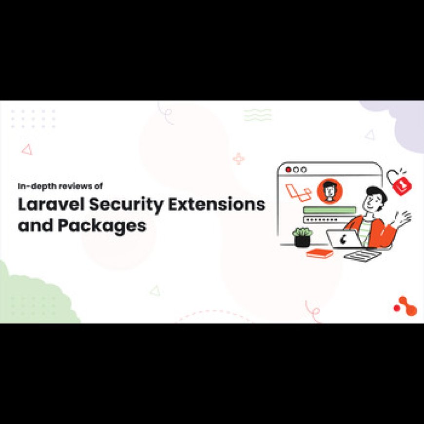 In-depth reviews of Laravel Security Extensions and Packages