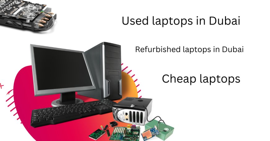 Top Reasons to Choose Refurbished Laptops in Dubai