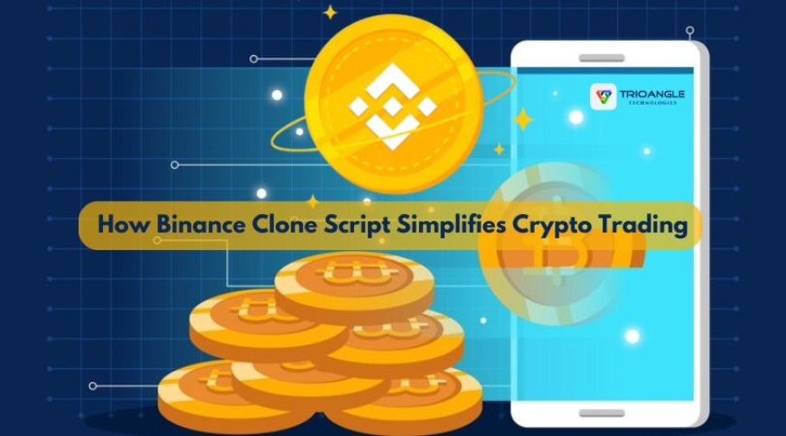 How Binance Clone Script Simplifies Crypto Trading