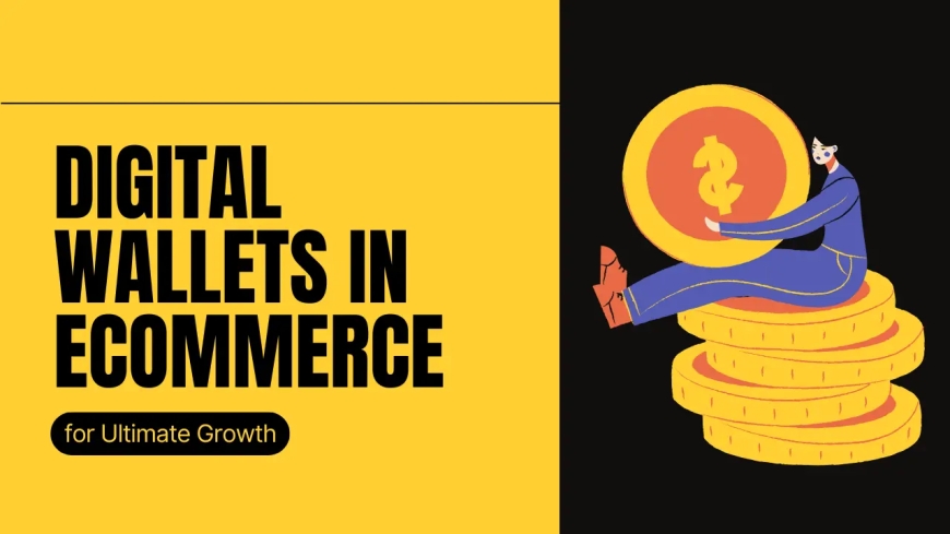 Why Integrate Digital Wallets in Ecommerce for Ultimate Growth?