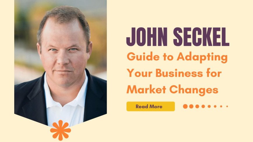 John Seckel Guide to Adapting Your Business for Market Changes