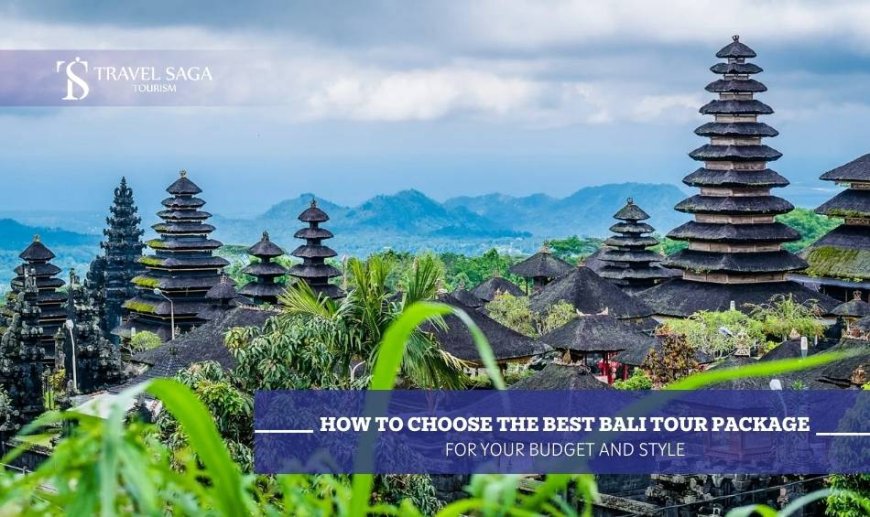 How to Choose the Best Bali Tour Package for Your Budget and Style