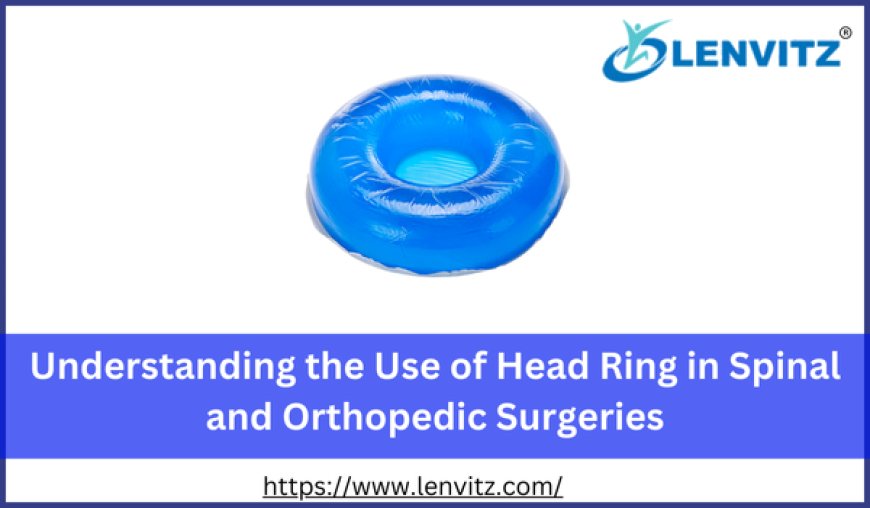 Understanding the Use of Head Ring in Spinal and Orthopedic Surgeries