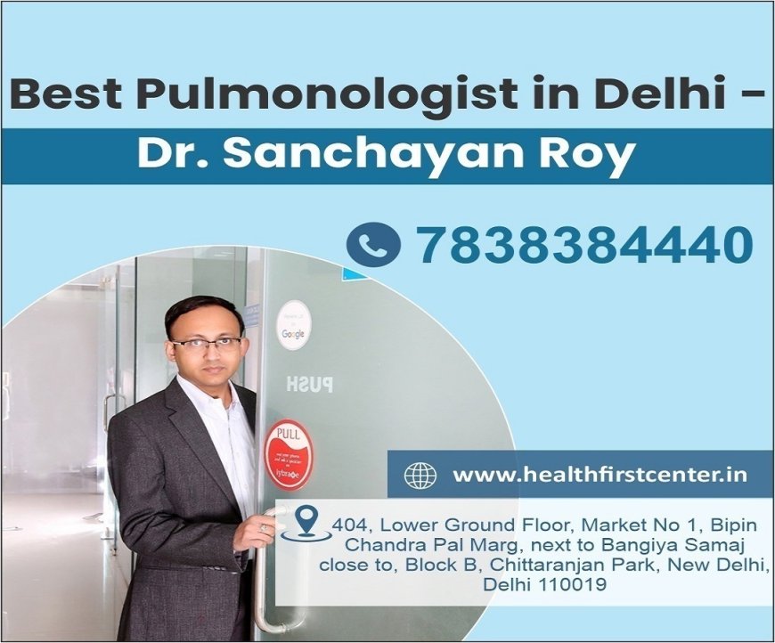 Comprehensive Care By Dr. Sanchayan Roy – The Best Pulmonologist in Delhi