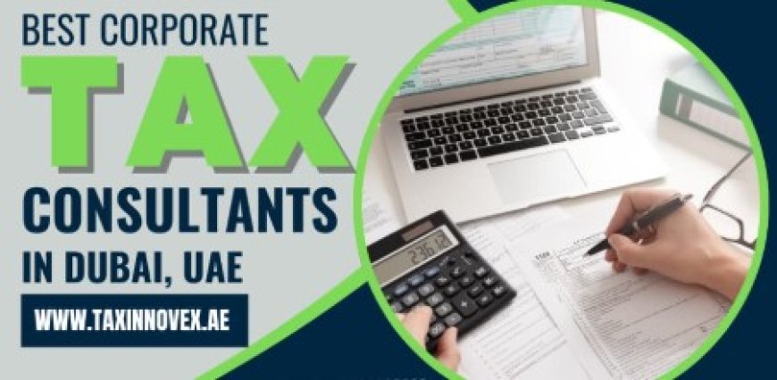 Corporate Tax Consultants in Dubai: Navigating the Complexities of Taxation