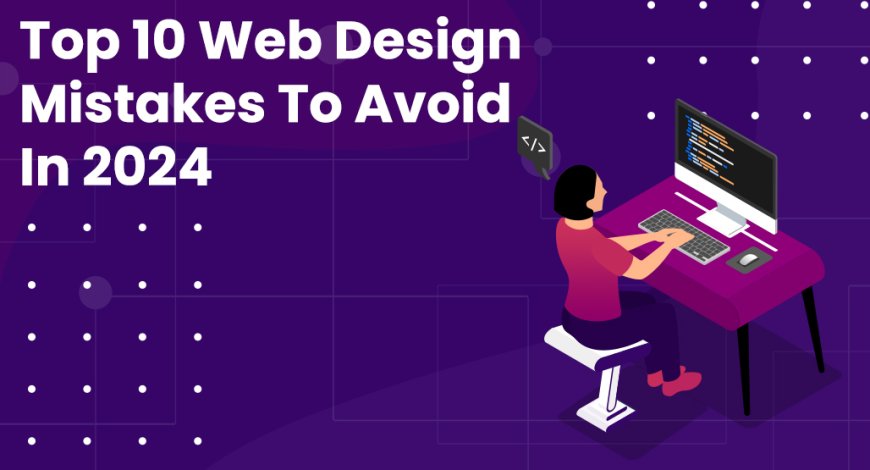 Top 10 Web Design Mistakes To Avoid In 2024