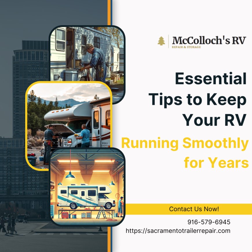 Essential Tips to Keep Your RV Running Smoothly for Years