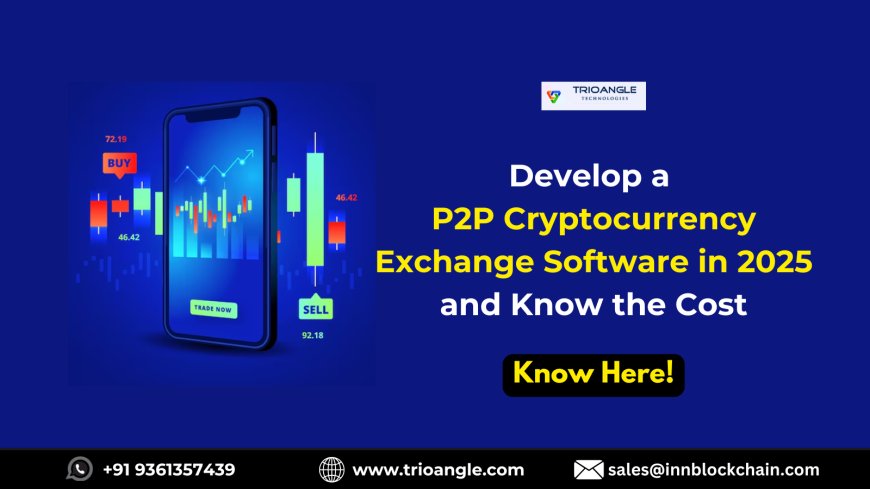 How to Develop a P2P Cryptocurrency Exchange Software in 2025 and What Are the Costs?