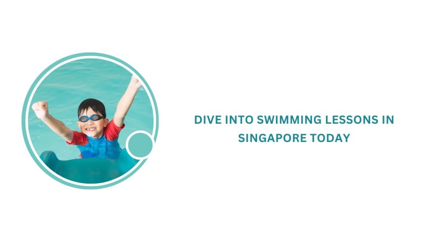 Dive into swimming lessons in Singapore today