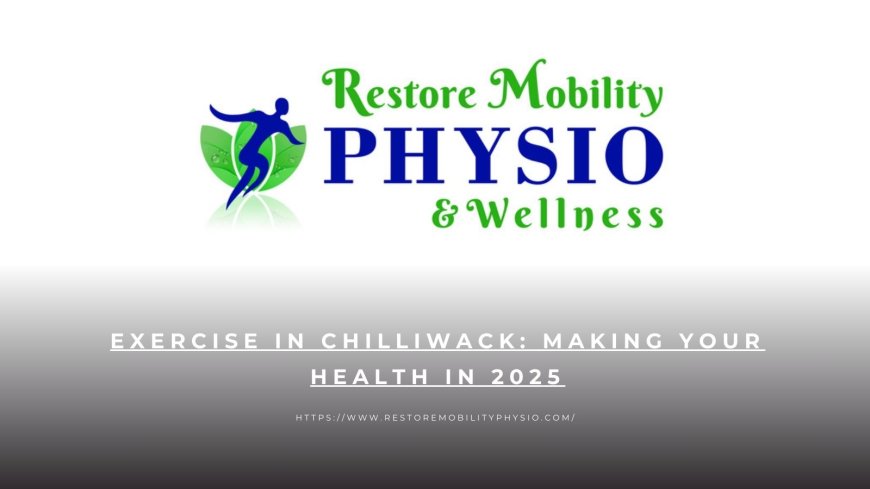 Exercise in Chilliwack: Making Your Health In 2025