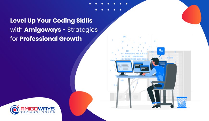 Level Up Your Coding Skills with Amigoways – Strategies for Professional Growth