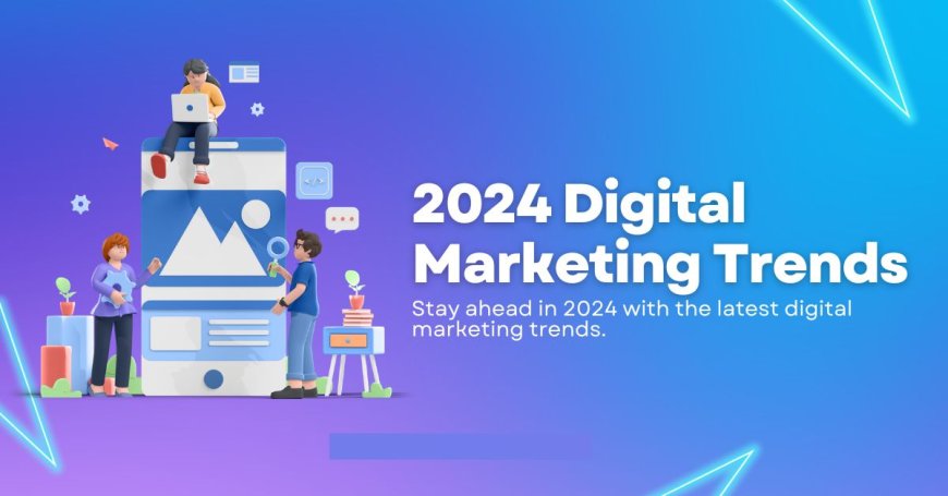 Marketing Trends 2024: Stay Ahead of the Curve