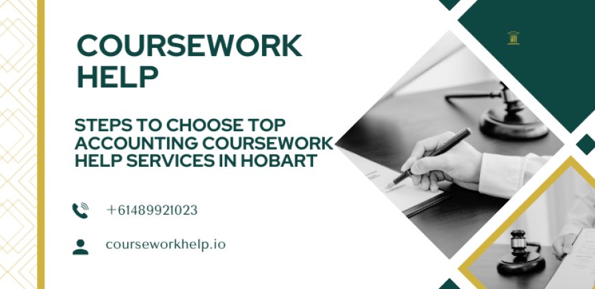 Steps to Choose Top Accounting Coursework Help Services in Hobart