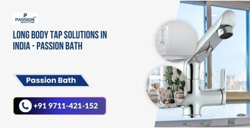 Long Body Tap Solutions in India - Passion Bath