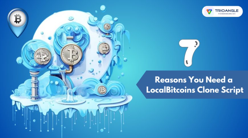 7 Reasons Why You Need a LocalBitcoins Clone Script