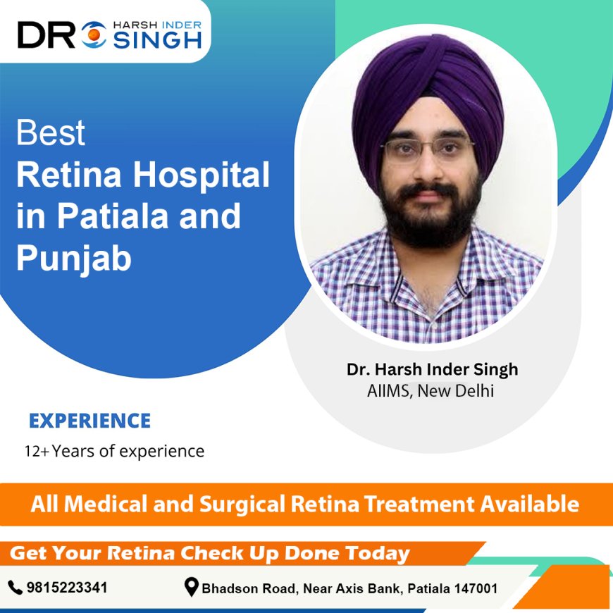 Discover the Best Retina Hospital in Patiala: Dr. Harsh Inder Retina Centre