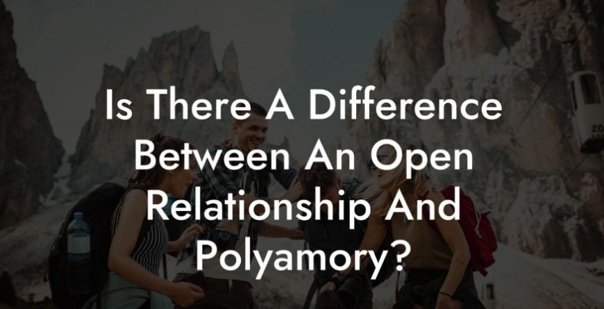 Polyamorous vs Open Relationship: Understanding the Key Differences