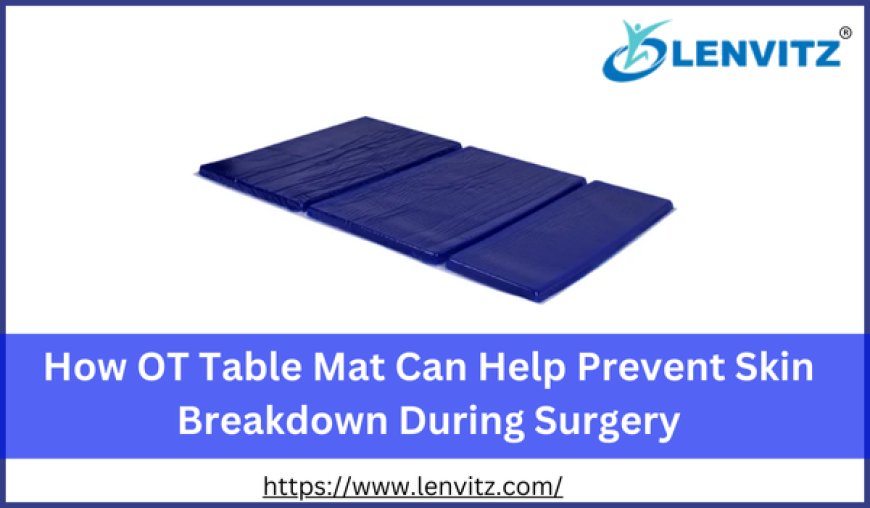 How OT Table Mat Can Help Prevent Skin Breakdown During Surgery