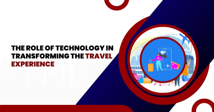 The Role of Technology in Transforming the Travel Experience