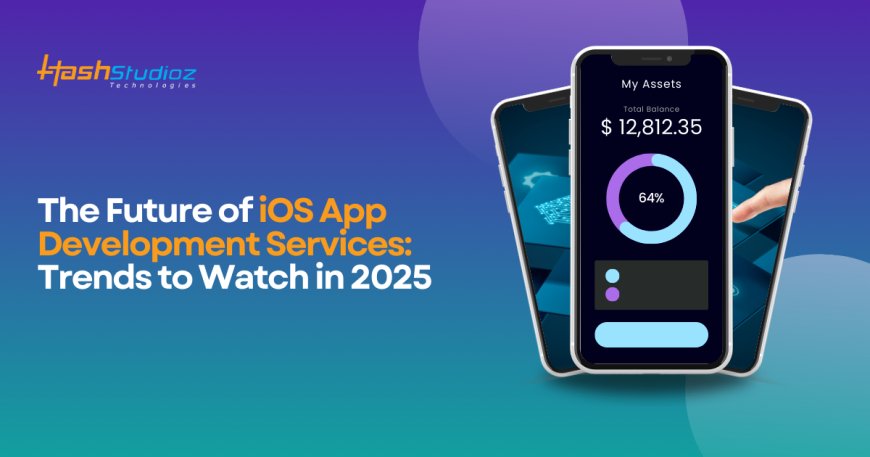 The Future of iOS App Development Services: Trends to Watch in 2025