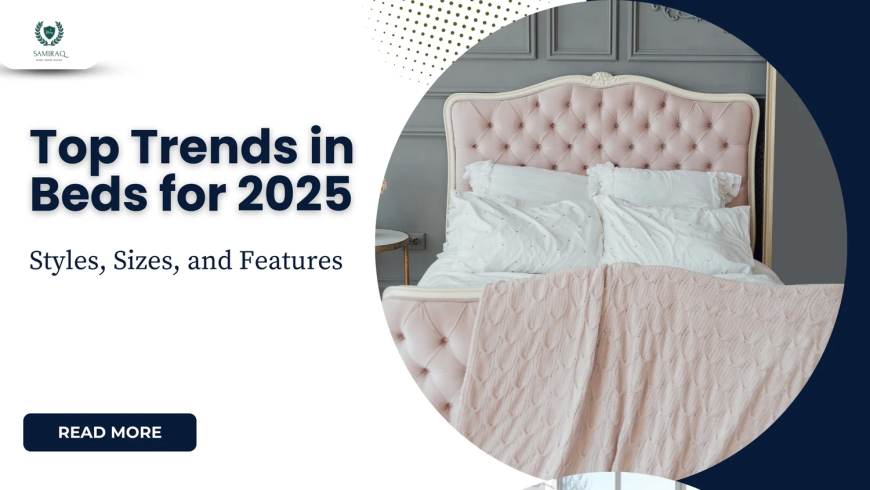 Top Trends in Beds for 2025: Styles, Sizes, and Features