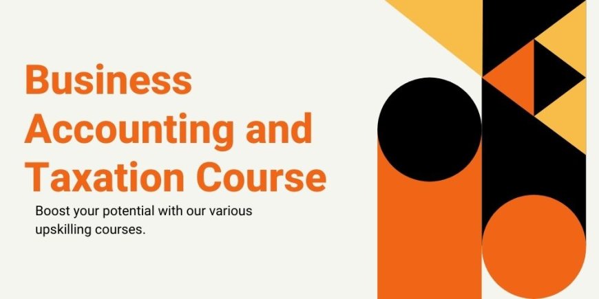 The Ultimate Guide to the Business Accounting and Taxation (BAT) Course