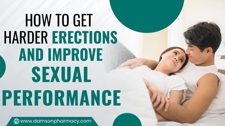 How To Get Harder Erections And Improve Sexual Performance