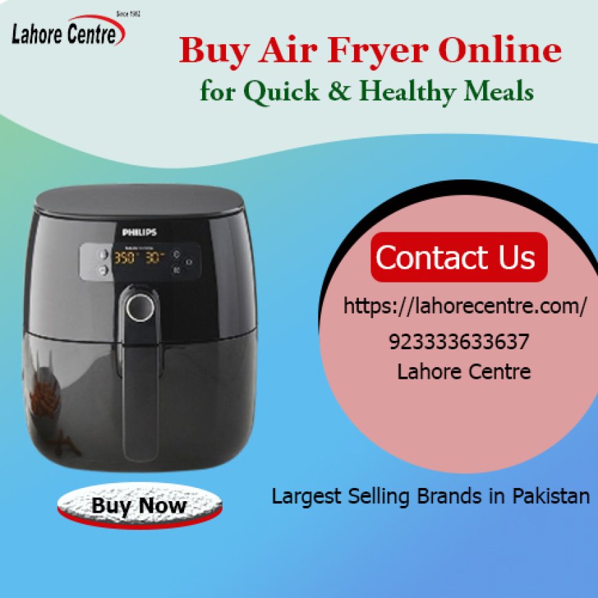 Get the Latest Air Fryers Delivered in Lahore