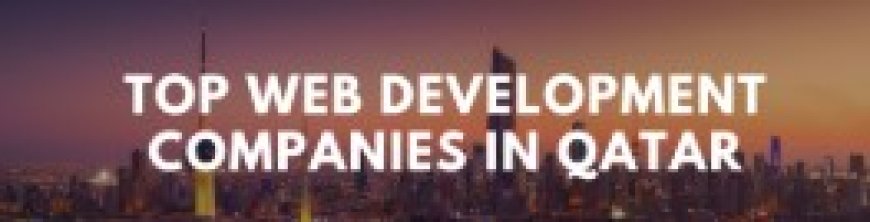 Choosing the Right Web Development Company in Qatar for Your Business