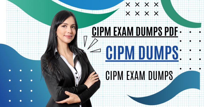 Achieve Excellence with Updated CIPM Exam Dumps