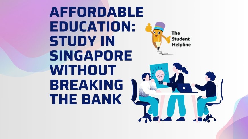 Affordable Education: Study in Singapore Without Breaking the Bank