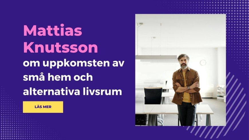 Mattias Knutsson om uppkomsten av små hem och alternativa livsrum