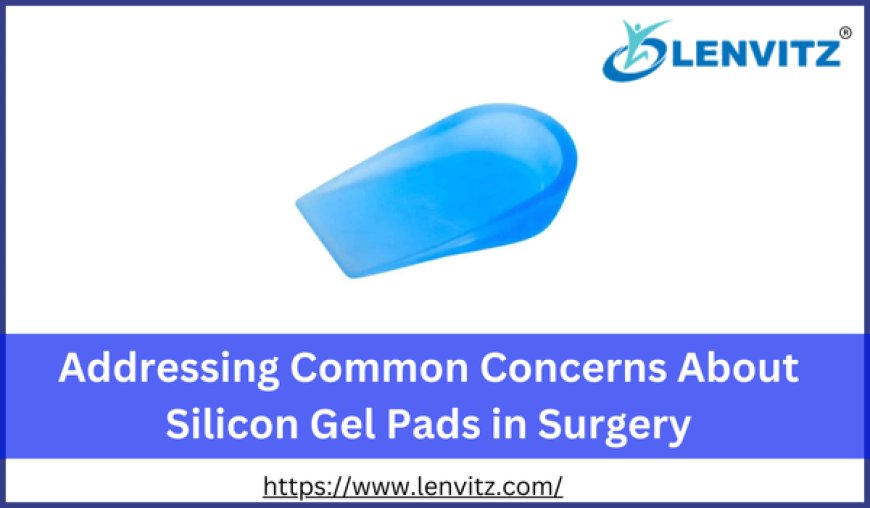 Addressing Common Concerns About Silicon Gel Pads in Surgery