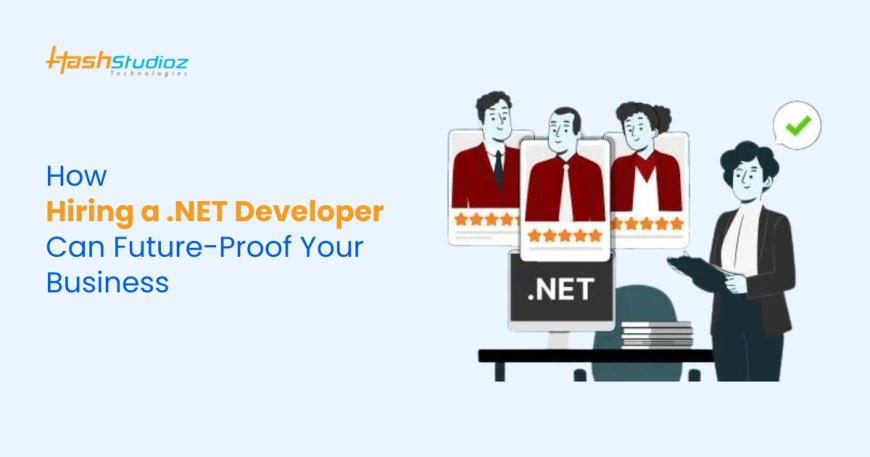 How Hiring a .NET Developer Can Future-Proof Your Business