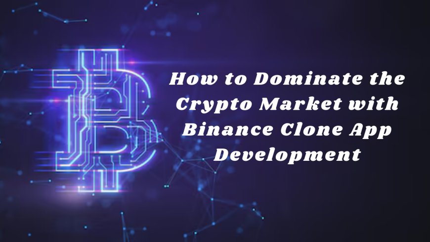 How to Dominate the Crypto Market with Binance Clone App Development