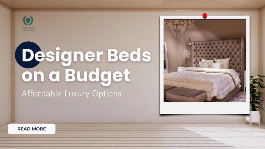 Designer Beds on a Budget: Affordable Luxury Options