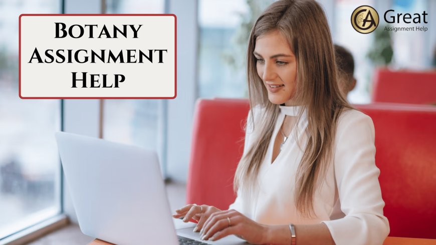 Is it beneficial to get proper assignment help for completing Botany assignments?