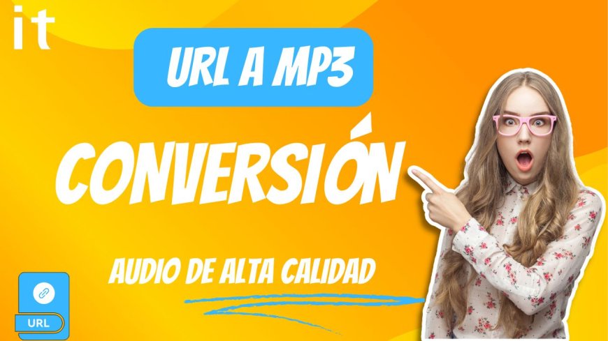 Conversión de URL a MP3: una forma rápida y sencilla de obtener audio de alta calidad