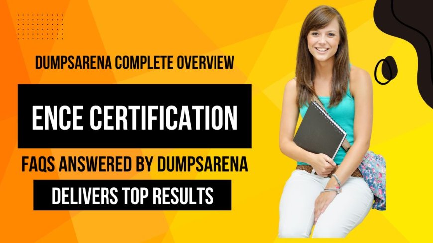 Why DumpsArena Ensures EnCE Certification Success?