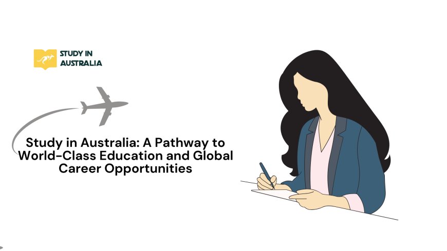 Study in Australia: A Pathway to World-Class Education and Global Career Opportunities