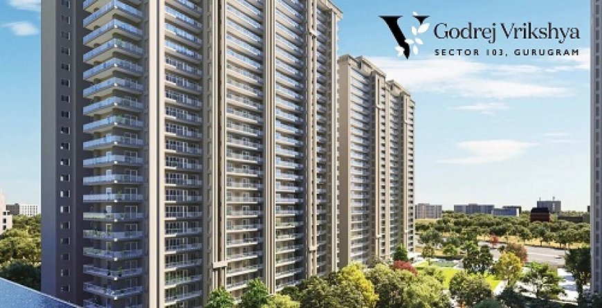 Godrej Vrikshya: A Luxurious Oasis in Sector 103 Gurgaon