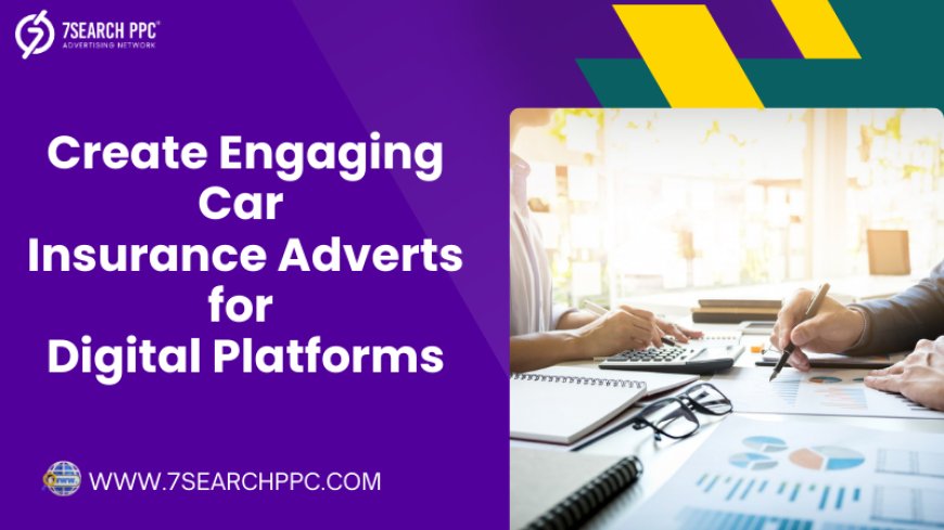 How to Create Engaging Car Insurance Adverts for Digital Platforms?