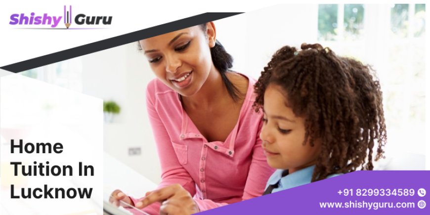 Comprehensive Home Tuition In Lucknow For All Subjects