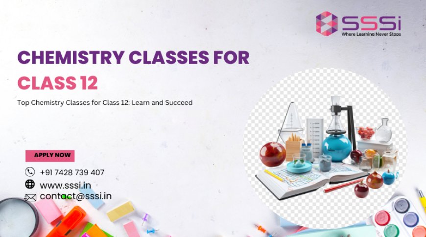 Top Chemistry Classes for Class 12: Learn and Succeed