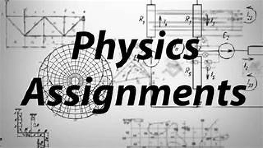 Physics Assignment Help: Get Support from Makeassignmenthelp