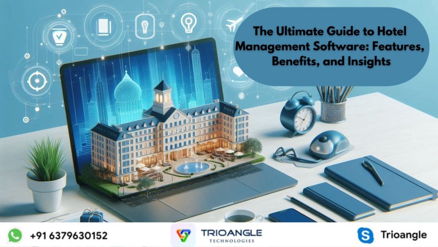 The Ultimate Guide to Hotel Management Software: Features, Benefits, and Insights